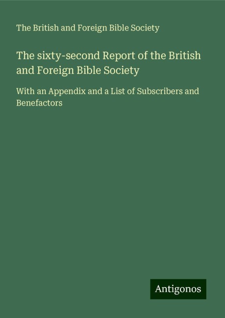 The sixty-second Report of the British and Foreign Bible Society: With an Appendix and a List of Subscribers and Benefactors