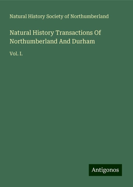Natural History Transactions Of Northumberland And Durham: Vol. I.