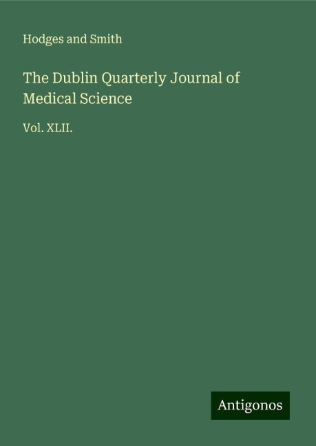 The Dublin Quarterly Journal of Medical Science: Vol. XLII.