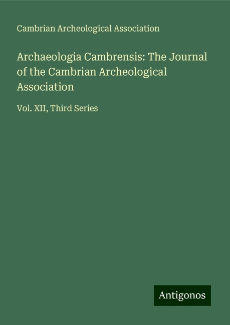 Archaeologia Cambrensis: The Journal of the Cambrian Archeological Association: Vol. XII, Third Series