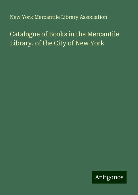Catalogue of Books in the Mercantile Library, of the City of New York