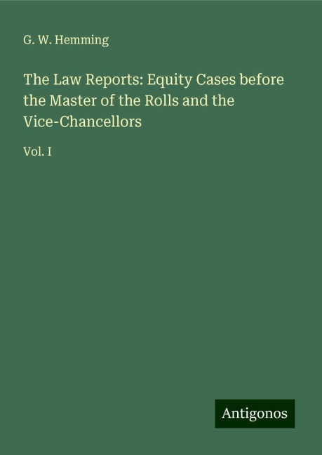 The Law Reports: Equity Cases before the Master of the Rolls and the Vice-Chancellors: Vol. I