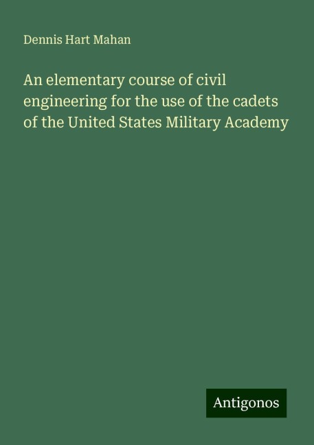 An elementary course of civil engineering for the use of the cadets of the United States Military Academy