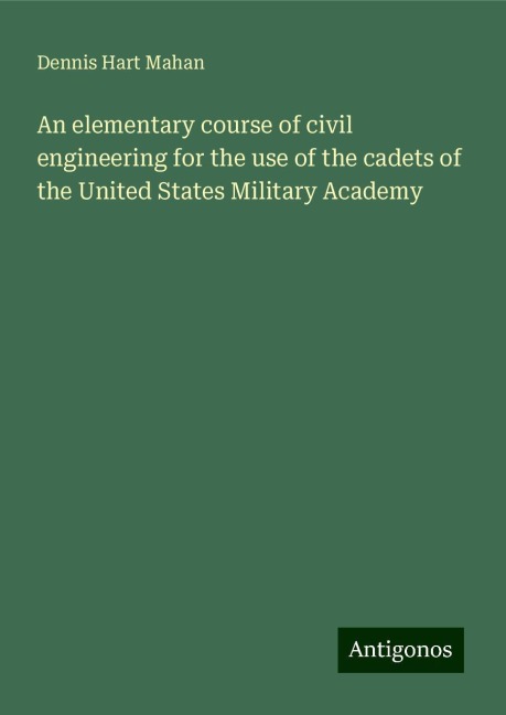 An elementary course of civil engineering for the use of the cadets of the United States Military Academy