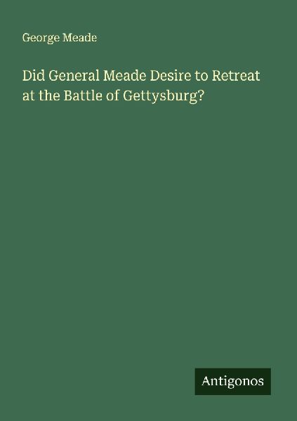 Did General Meade Desire to Retreat at the Battle of Gettysburg?