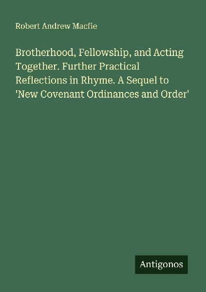 Brotherhood, Fellowship, and Acting Together. Further Practical Reflections in Rhyme. A Sequel to New Covenant Ordinances and Order