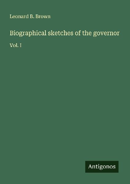 Biographical sketches of the governor: Vol. I