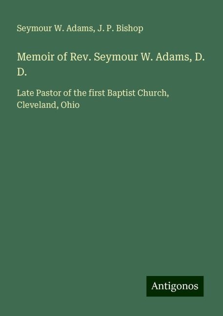 Memoir of Rev. Seymour W. Adams, D. D.: Late Pastor of the first Baptist Church, Cleveland, Ohio