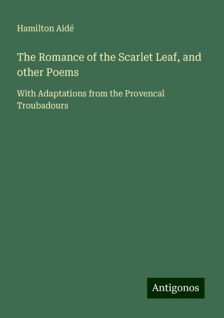 The Romance of the Scarlet Leaf, and other Poems: With Adaptations from the Provencal Troubadours