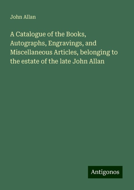 A Catalogue of the Books, Autographs, Engravings, and Miscellaneous Articles, belonging to the estate of the late John Allan