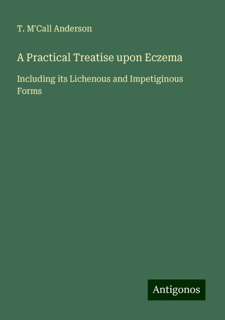 A Practical Treatise upon Eczema: Including its Lichenous and Impetiginous Forms