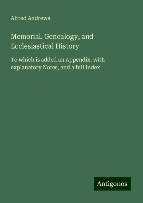 Memorial. Genealogy, and Ecclesiastical History: To which is added an Appendix, with explanatory Notes, and a full Index