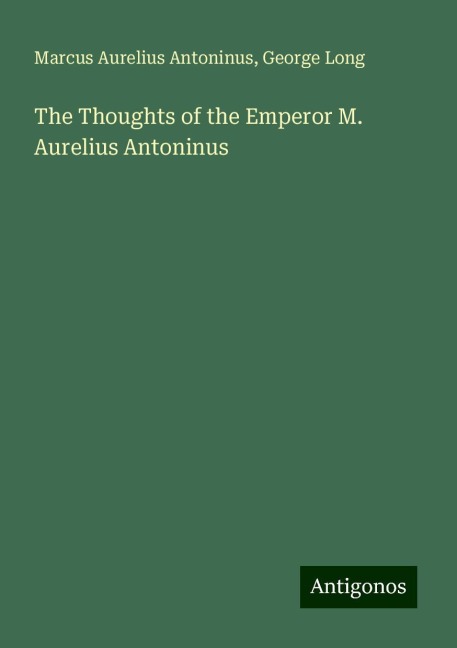 The Thoughts of the Emperor M. Aurelius Antoninus