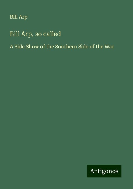Bill Arp, so called: A Side Show of the Southern Side of the War