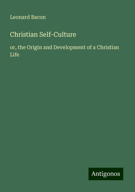 Christian Self-Culture: or, the Origin and Development of a Christian Life