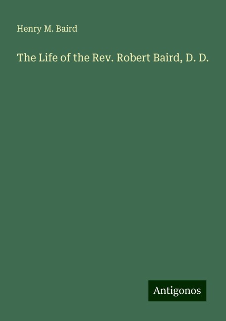 The Life of the Rev. Robert Baird, D. D.
