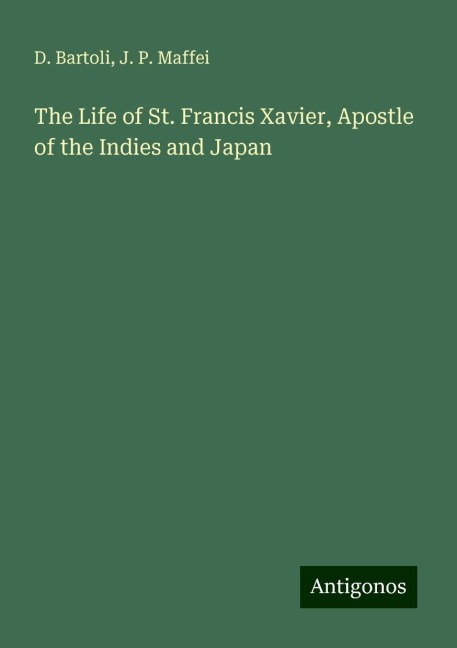 The Life of St. Francis Xavier, Apostle of the Indies and Japan
