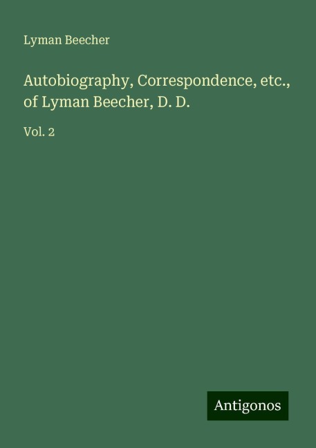 Autobiography, Correspondence, etc., of Lyman Beecher, D. D.: Vol. 2