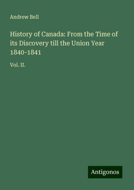 History of Canada: From the Time of its Discovery till the Union Year 1840-1841: Vol. II.