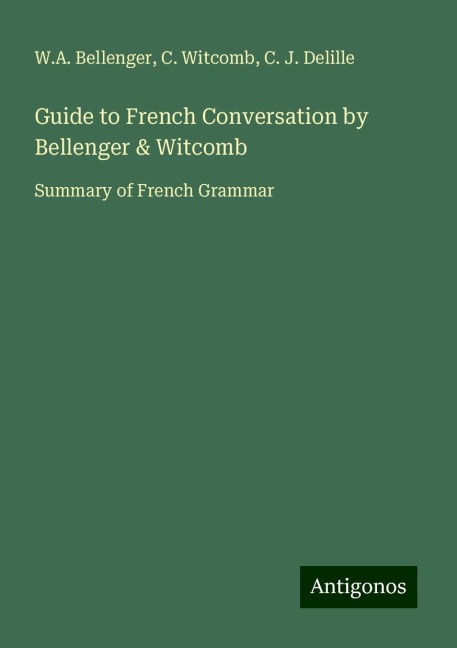 Guide to French Conversation by Bellenger & Witcomb: Summary of French Grammar
