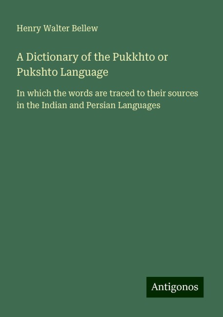 A Dictionary of the Pukkhto or Pukshto Language: In which the words are traced to their sources in the Indian and Persian Languages