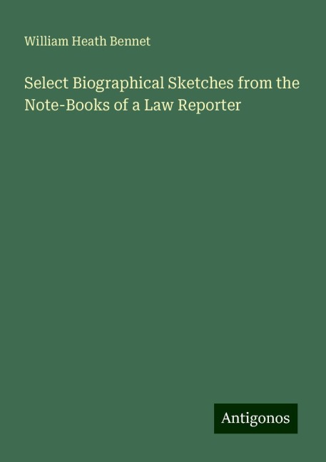Select Biographical Sketches from the Note-Books of a Law Reporter