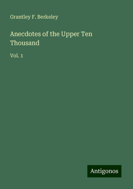 Anecdotes of the Upper Ten Thousand: Vol. 1