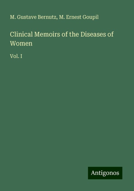 Clinical Memoirs of the Diseases of Women: Vol. I