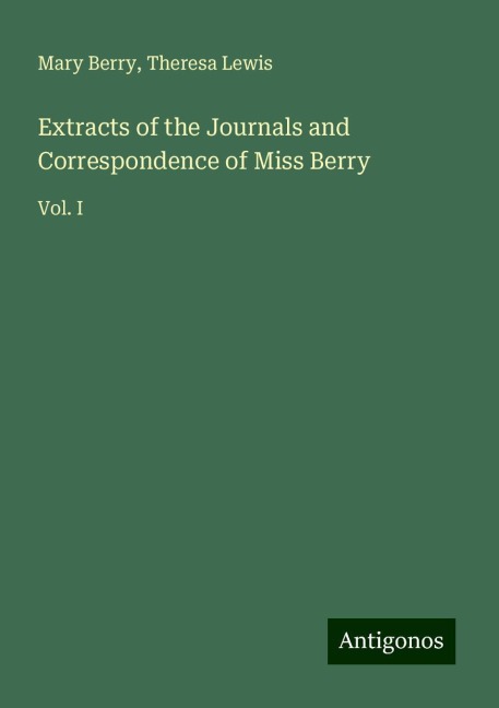 Extracts of the Journals and Correspondence of Miss Berry: Vol. I