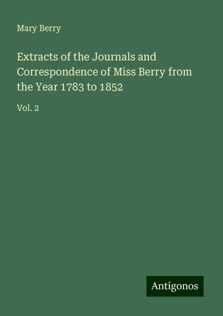 Extracts of the Journals and Correspondence of Miss Berry from the Year 1783 to 1852: Vol. 2