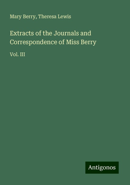 Extracts of the Journals and Correspondence of Miss Berry: Vol. III