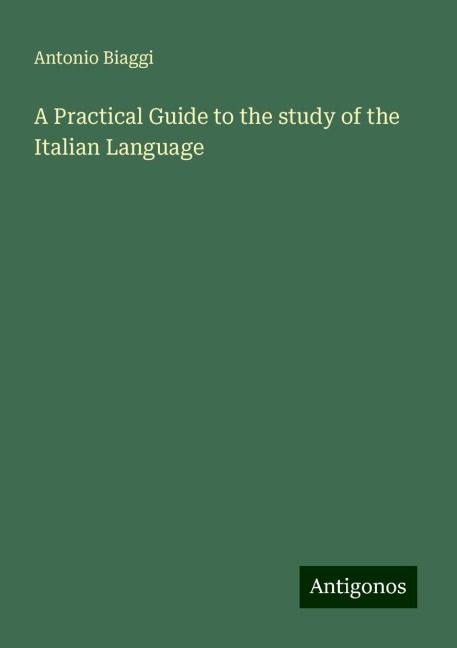 A Practical Guide to the study of the Italian Language