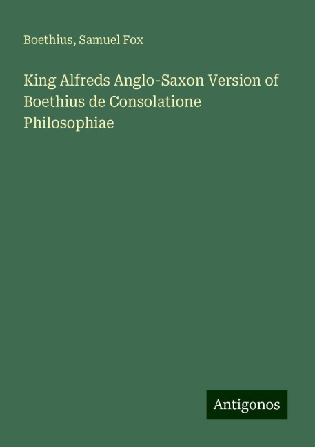 King Alfreds Anglo-Saxon Version of Boethius de Consolatione Philosophiae