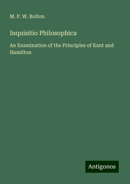 Inquisitio Philosophica: An Examination of the Principles of Kant and Hamilton