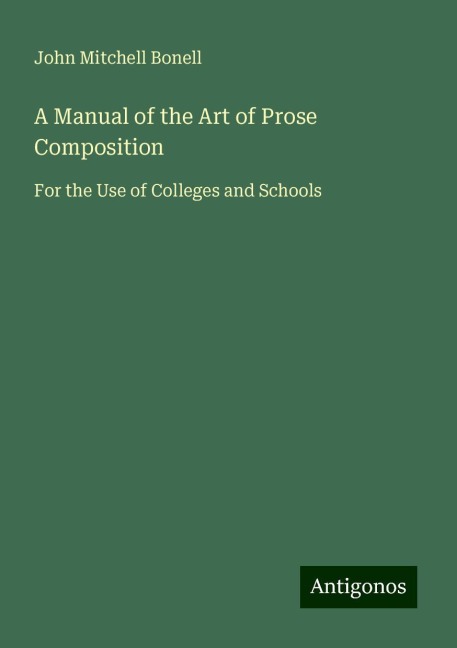 A Manual of the Art of Prose Composition: For the Use of Colleges and Schools