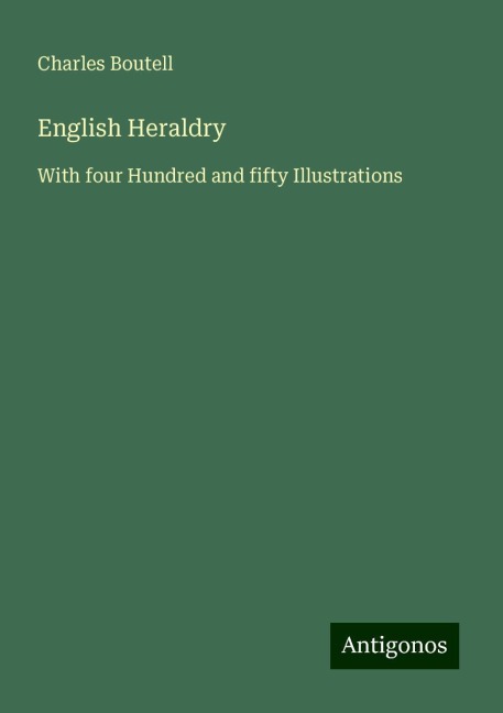 English Heraldry: With four Hundred and fifty Illustrations