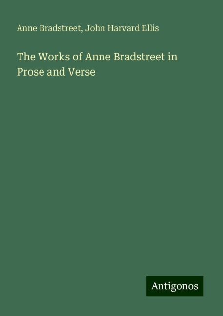 The Works of Anne Bradstreet in Prose and Verse