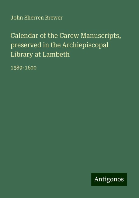 Calendar of the Carew Manuscripts, preserved in the Archiepiscopal Library at Lambeth: 1589-1600