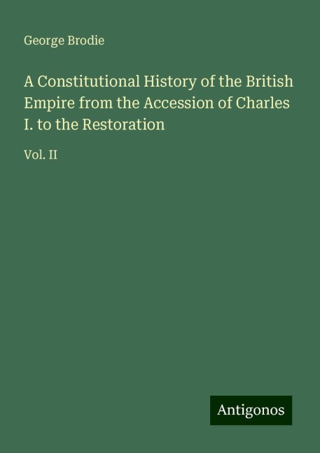 A Constitutional History of the British Empire from the Accession of Charles I. to the Restoration: Vol. II