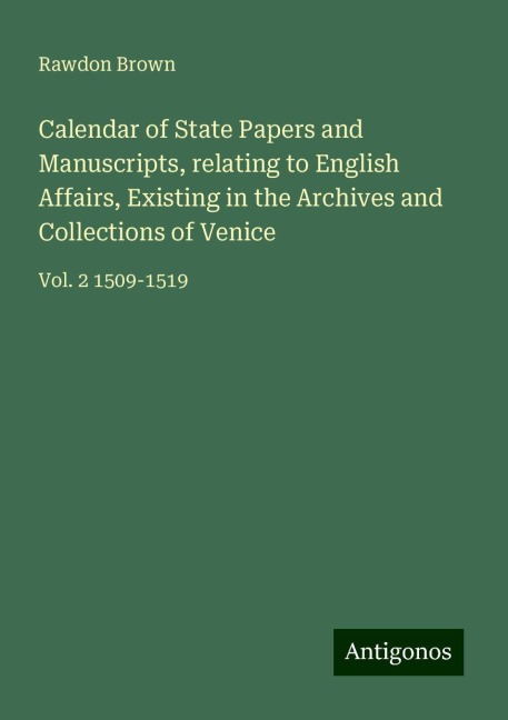 Calendar of State Papers and Manuscripts, relating to English Affairs, Existing in the Archives and Collections of Venice: Vol. 2 1509-1519