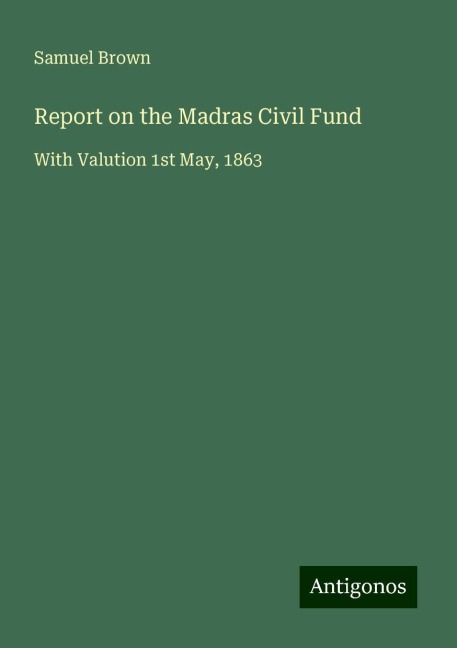 Report on the Madras Civil Fund: With Valution 1st May, 1863