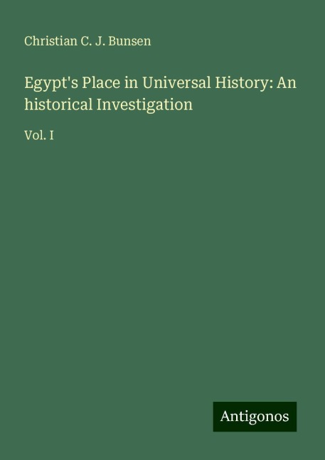 Egypts Place in Universal History: An historical Investigation: Vol. I
