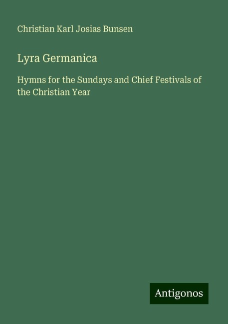 Lyra Germanica: Hymns for the Sundays and Chief Festivals of the Christian Year