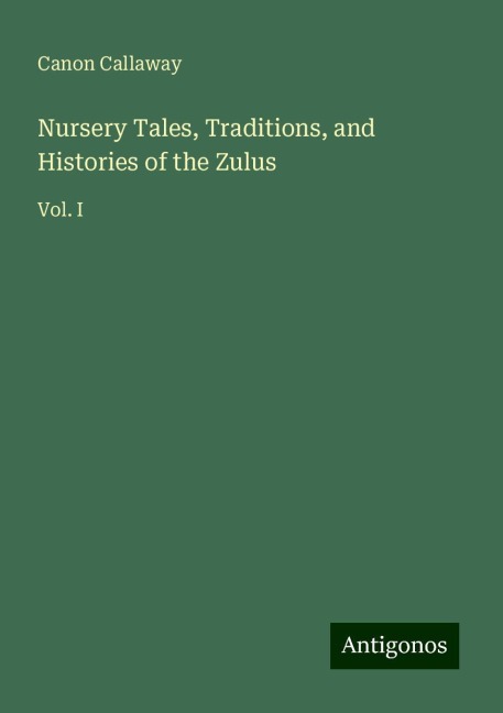 Nursery Tales, Traditions, and Histories of the Zulus: Vol. I