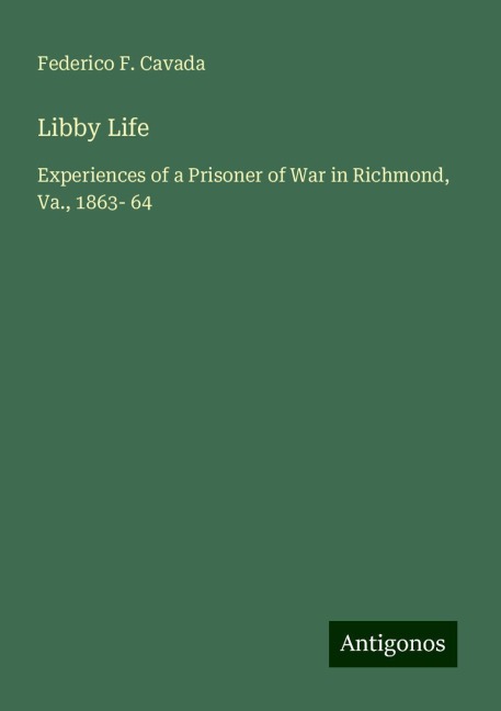 Libby Life: Experiences of a Prisoner of War in Richmond, Va., 1863- 64