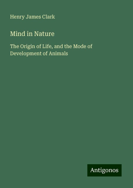 Mind in Nature: The Origin of Life, and the Mode of Development of Animals