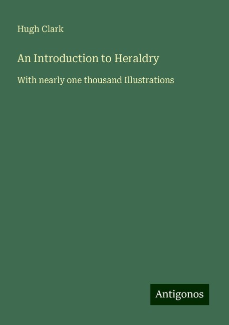 An Introduction to Heraldry: With nearly one thousand Illustrations