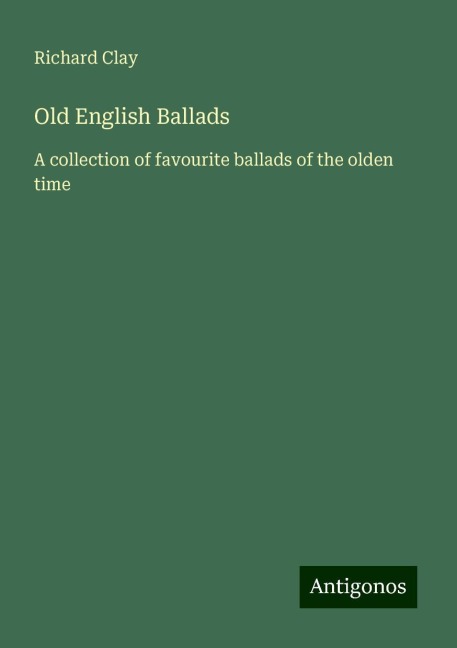 Old English Ballads: A collection of favourite ballads of the olden time