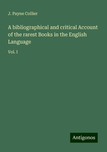 A bibliographical and critical Account of the rarest Books in the English Language: Vol. I