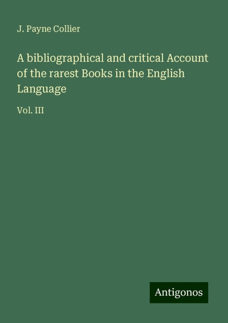 A bibliographical and critical Account of the rarest Books in the English Language: Vol. III